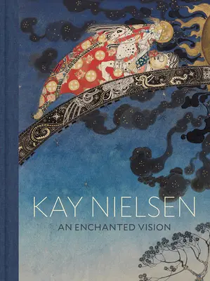 Kay Nielsen: Nielsen: An Enchanted Vision - Kay Nielsen: An Enchanted Vision