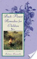 Bach-virág gyógymódok gyerekeknek: A Parents' Guide - Bach Flower Remedies for Children: A Parents' Guide