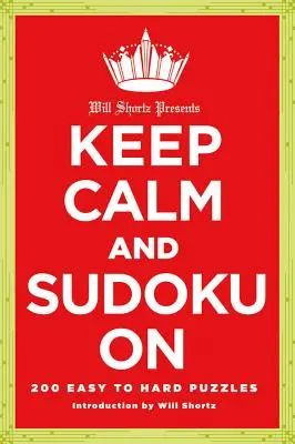 Will Shortz Presents Keep Calm and Sudoku on: Szudoku: 200 könnyű és nehéz rejtvény - Will Shortz Presents Keep Calm and Sudoku on: 200 Easy to Hard Puzzles