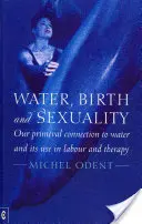 Víz, szülés és szexualitás: Ősi kapcsolatunk a vízzel és annak használata a vajúdásban és a terápiában - Water, Birth and Sexuality: Our Primeval Connection to Water and Its Use in Labour and Therapy