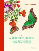 Egy pillangó utazása: Maria Sibylla Merian. Művész és tudós - A Butterfly Journey: Maria Sibylla Merian. Artist and Scientist