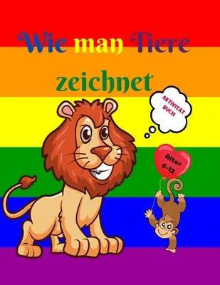 Wie man Tiere zeichnet: Kinder von 7-12 Jahren - Niedliche Tiere zeichnen lernen - Schritt-fr-Schritt-Zeichen - Wie man Tiere zeichnet: Erstaunliches Activity-Buch fr Kinder von 7-12 Jahren - Niedliche Tiere zeichnen lernen - Schritt-fr-Schritt-Zeichen