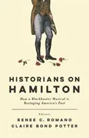 Történészek a Hamiltonról: Hogyan állítja újra Amerika múltját egy kasszasiker-musical - Historians on Hamilton: How a Blockbuster Musical Is Restaging America's Past