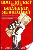 A Wall Street és a bolsevik forradalom: Az orosz kommunistákat finanszírozó amerikai kapitalisták figyelemre méltó igaz története - Wall Street and the Bolshevik Revolution: The Remarkable True Story of the American Capitalists Who Financed the Russian Communists