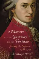 Mozart a szerencse kapujában: A császár szolgálatában, 1788-1791 - Mozart at the Gateway to His Fortune: Serving the Emperor, 1788-1791