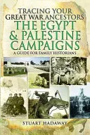 A Nagy Háborúban élt felmenőid felkutatása: Az egyiptomi és palesztinai hadjáratok: Útmutató családtörténészek számára - Tracing Your Great War Ancestors: The Egypt and Palestine Campaigns: A Guide for Family Historians