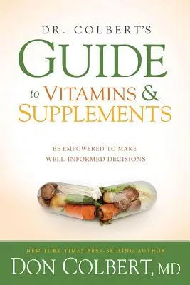 Dr. Colbert útmutatója a vitaminokhoz és étrend-kiegészítőkhöz: Legyen képes jól informált döntéseket hozni! - Dr. Colbert's Guide to Vitamins and Supplements: Be Empowered to Make Well-Informed Decisions