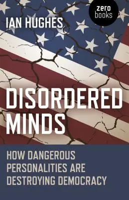 Rendezetlen elmék: Hogyan rombolják le a demokráciát a veszélyes személyiségek? - Disordered Minds: How Dangerous Personalities Are Destroying Democracy