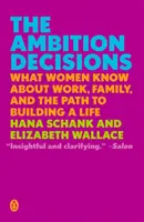 A nagyravágyás döntései: Amit a nők tudnak a munkáról, a családról és az élet felépítésének útjáról - The Ambition Decisions: What Women Know about Work, Family, and the Path to Building a Life