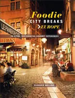 Foodie City Breaks: Európa: 25 város, 250 alapvető étkezési élmény - Foodie City Breaks: Europe: 25 Cities, 250 Essential Eating Experiences