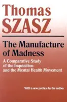 Az őrület gyártása: Az inkvizíció és a mentálhigiénés mozgalom összehasonlító tanulmánya - Manufacture of Madness: A Comparative Study of the Inquisition and the Mental Health Movement