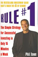 Az 1. szabály - A sikeres befektetés egyszerű stratégiája mindössze heti 15 perc alatt - Rule #1 - The Simple Strategy for Successful Investing in Only 15 Minutes a Week