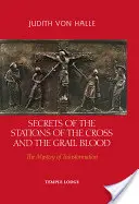 A keresztúti stációk és a Grálvér titkai: Az átváltozás misztériuma - Secrets of the Stations of the Cross and the Grail Blood: The Mystery of Transformation