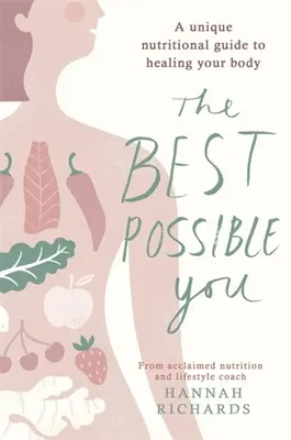 A lehető legjobb te: Egyedülálló táplálkozási útmutató a test gyógyításához - The Best Possible You: A Unique Nutritional Guide to Healing Your Body