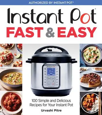 Instant Pot Fast & Easy: 100 egyszerű és ízletes recept az Ön Instant Potjához - Instant Pot Fast & Easy: 100 Simple and Delicious Recipes for Your Instant Pot