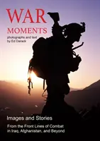 Háborús pillanatok: Képek és történetek az iraki, afganisztáni és azon túli harcokról - War Moments: Images & Stories of Combat in Iraq, Afghanistan, and Beyond