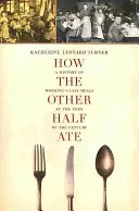 Hogyan evett a másik fél, 48: A munkásosztály étkezésének története a századfordulón - How the Other Half Ate, 48: A History of Working-Class Meals at the Turn of the Century