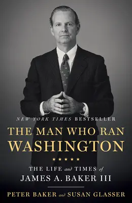 Az ember, aki Washingtonban uralkodott: James A. Baker III élete és kora - The Man Who Ran Washington: The Life and Times of James A. Baker III