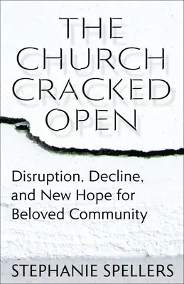 The Church Cracked Open: Zavar, hanyatlás és új remény a szeretett közösség számára - The Church Cracked Open: Disruption, Decline, and New Hope for Beloved Community