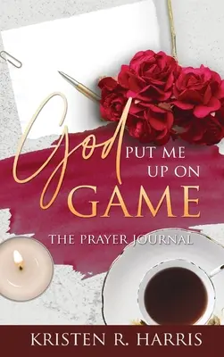Isten felállított engem a játékra: Az imanapló - God Put Me Up On Game: The Prayer Journal