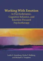 Az érzelmekkel való munka a pszichodinamikus, kognitív viselkedéses és érzelemközpontú pszichoterápiában - Working with Emotion in Psychodynamic, Cognitive Behavior, and Emotion-Focused Psychotherapy