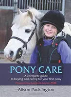 Póniápolás: Teljes útmutató az első póni megvásárlásához és gondozásához - Pony Care: A Complete Guide to Buying and Caring for Your First Pony