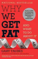 Miért hízunk el: és mit tehetünk ellene - Why We Get Fat: And What to Do about It