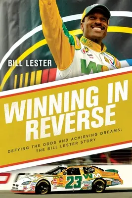 Győzelem visszafelé: Dacolva az esélyekkel és megvalósítva álmainkat - Bill Lester története - Winning in Reverse: Defying the Odds and Achieving Dreams--The Bill Lester Story