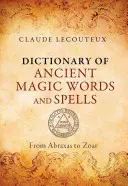 Ősi mágikus szavak és varázsigék szótára: Abraxastól Zoarig - Dictionary of Ancient Magic Words and Spells: From Abraxas to Zoar