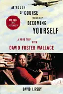 Bár természetesen a végén önmagaddá válsz: A Road Trip with David Foster Wallace - Although of Course You End Up Becoming Yourself: A Road Trip with David Foster Wallace