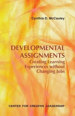 Fejlesztési feladatok: Tanulási tapasztalatok létrehozása munkahelyváltás nélkül - Developmental Assignments: Creating Learning Experiences Without Changing Jobs