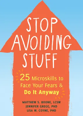 Ne kerüld el a dolgokat: 25 mikrokészség, hogy szembenézz a félelmeiddel, és mégis megtedd! - Stop Avoiding Stuff: 25 Microskills to Face Your Fears and Do It Anyway