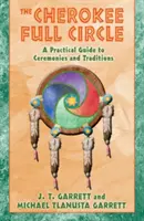 A Cherokee teljes kör: Szertartások és hagyományok gyakorlati útmutatója - The Cherokee Full Circle: A Practical Guide to Ceremonies and Traditions