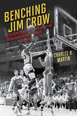 A Jim Crow elleni harc: A színes határvonal felemelkedése és bukása a déli főiskolai sportban, 1890-1980 - Benching Jim Crow: The Rise and Fall of the Color Line in Southern College Sports, 1890-1980