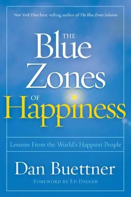 A boldogság kék zónái: Tanulságok a világ legboldogabb embereitől - The Blue Zones of Happiness: Lessons from the World's Happiest People