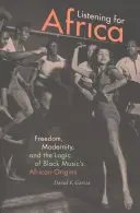 Afrikára figyelve: Szabadság, modernitás és a fekete zene afrikai eredetének logikája - Listening for Africa: Freedom, Modernity, and the Logic of Black Music's African Origins