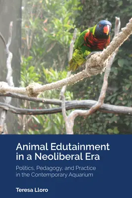 Animal Edutainment in a Neoliberal Era: Politika, pedagógia és gyakorlat a kortárs akváriumban - Animal Edutainment in a Neoliberal Era: Politics, Pedagogy, and Practice in the Contemporary Aquarium