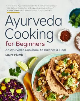 Ayurvédikus főzés kezdőknek: Ayurvédikus szakácskönyv az egyensúlyhoz és a gyógyuláshoz - Ayurveda Cooking for Beginners: An Ayurvedic Cookbook to Balance and Heal