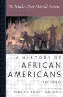 Újjáteremteni a világunkat: I. kötet: Az afroamerikaiak története 1880-ig - To Make Our World Anew: Volume I: A History of African Americans to 1880