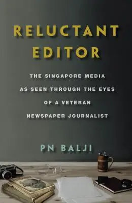 Vonakodó szerkesztő: A szingapúri média egy veterán újságíró szemszögéből - Reluctant Editor: The Singapore Media as Seen Through the Eyes of a Veteran Newspaper Journalist