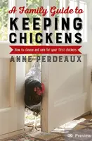 A Family Guide to Keeping Chickens, 2. kiadás: Hogyan válasszuk ki és gondozzuk első tyúkjainkat? - A Family Guide to Keeping Chickens, 2nd Edition: How to Choose and Care for Your First Chickens