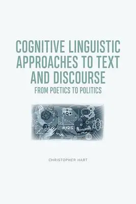 A szöveg és a diskurzus kognitív nyelvészeti megközelítései: A poétikától a politikáig - Cognitive Linguistic Approaches to Text and Discourse: From Poetics to Politics