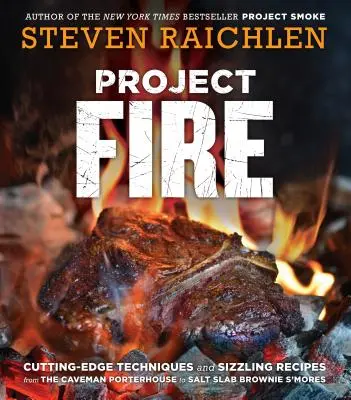 Project Fire: Csúcstechnikák és sistergő receptek a barlanglakó Porterhouse-tól a sós süteményes Brownie s'Moresig - Project Fire: Cutting-Edge Techniques and Sizzling Recipes from the Caveman Porterhouse to Salt Slab Brownie s'Mores