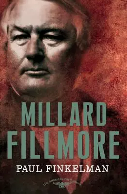 Millard Fillmore: Fillmore: The American Presidents Series: A 13. elnök, 1850-1853 - Millard Fillmore: The American Presidents Series: The 13th President, 1850-1853