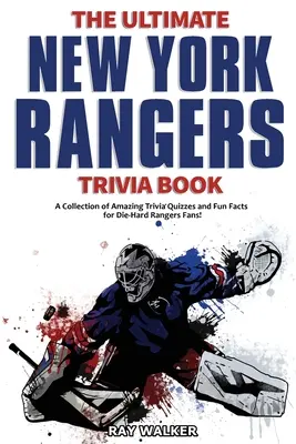 The Ultimate New York Rangers Trivia Book: Csodálatos kvízkérdések és vicces tények gyűjteménye a kemény Rangers-rajongóknak! - The Ultimate New York Rangers Trivia Book: A Collection of Amazing Trivia Quizzes and Fun Facts for Die-Hard Rangers Fans!