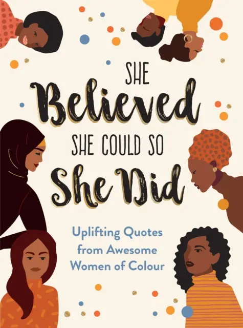 She Believed She Could So She Did - Uplifting Quotes from Awesome Women of Colour (Félelmetes színesbőrű nők felemelő idézetei) - She Believed She Could So She Did - Uplifting Quotes from Awesome Women of Colour