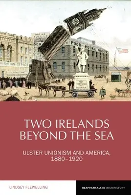 Két Írország a tengeren túl: Ulster Unionizmus és Amerika, 1880-1920 - Two Irelands Beyond the Sea: Ulster Unionism and America, 1880-1920