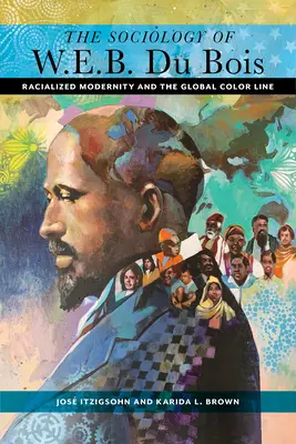 W. E. B. Du Bois szociológiája: A faji modernitás és a globális színvonal - The Sociology of W. E. B. Du Bois: Racialized Modernity and the Global Color Line