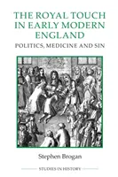 A királyi érintés a kora újkori Angliában: Politika, orvostudomány és bűn - The Royal Touch in Early Modern England: Politics, Medicine and Sin