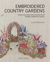 Hímzett vidéki kertek: Gyönyörű, kézzel varrott virágminták létrehozása a természet ihletésével - Embroidered Country Gardens: Create Beautiful Hand-Stitched Floral Designs Inspired by Nature